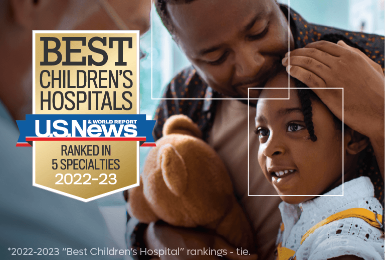 Best Children's Hospitals Ranked in 5 Specialties 2022-23 U.S. News & World Report *2022-2023 "Best Children's Hospital" rankings - tie.